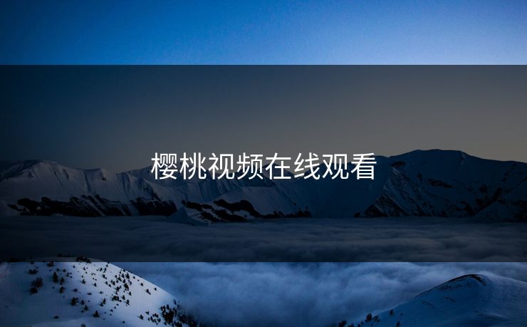 樱桃视频在线观看 樱桃视频在线观看
